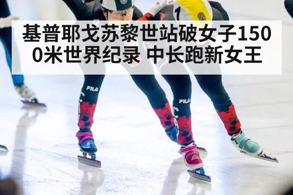 基普耶戈苏黎世站破女子1500米世界纪录 中长跑新女王